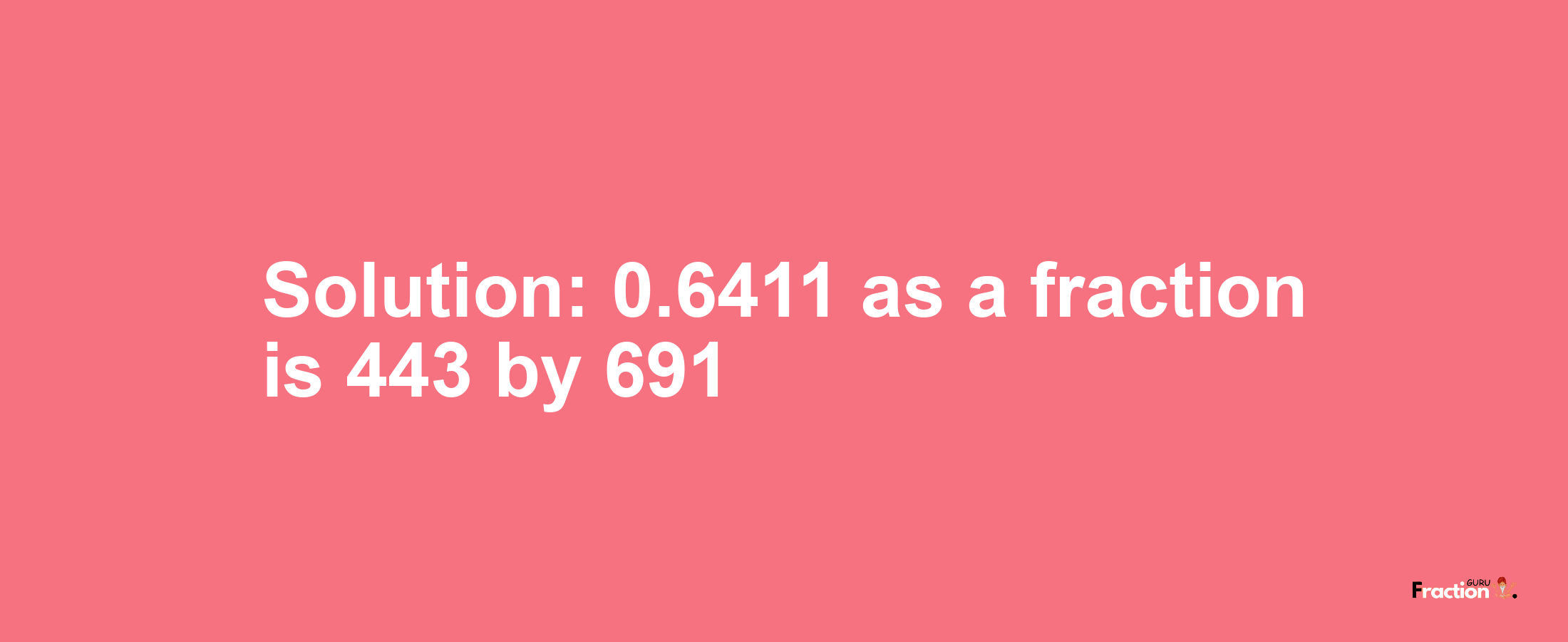 Solution:0.6411 as a fraction is 443/691